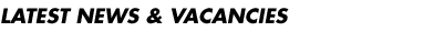 Latest News & Vacancies